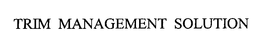 TRIM MANAGEMENT SOLUTION trademark