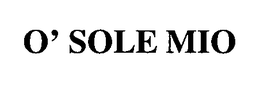 O' SOLE MIO trademark