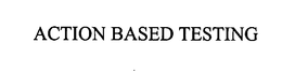 ACTION BASED TESTING trademark