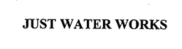 JUST WATER WORKS trademark