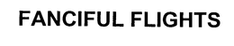 FANCIFUL FLIGHTS trademark