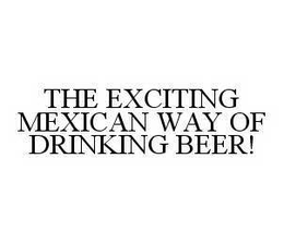 THE EXCITING MEXICAN WAY OF DRINKING BEER! trademark
