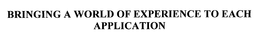 BRINGING A WORLD OF EXPERIENCE TO EACH APPLICATION trademark