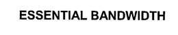 ESSENTIAL BANDWIDTH trademark