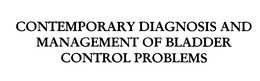 CONTEMPORARY DIAGNOSIS AND MANAGEMENT OF BLADDER CONTROL PROBLEMS trademark