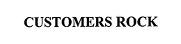 CUSTOMERS ROCK trademark