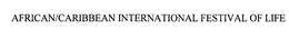 AFRICAN/CARIBBEAN INTERNATIONAL FESTIVAL OF LIFE trademark