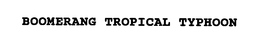 BOOMERANG TROPICAL TYPHOON trademark