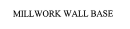 MILLWORK WALL BASE trademark