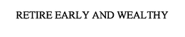 RETIRE EARLY AND WEALTHY trademark