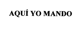 AQUI YO MANDO trademark