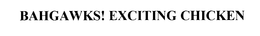 BAHGAWKS! EXCITING CHICKEN trademark