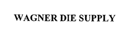 WAGNER DIE SUPPLY trademark