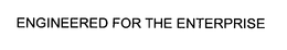 ENGINEERED FOR THE ENTERPRISE trademark