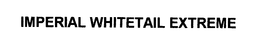 IMPERIAL WHITETAIL EXTREME trademark