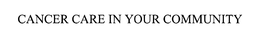 CANCER CARE IN YOUR COMMUNITY trademark
