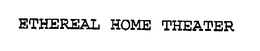 ETHEREAL HOME THEATER trademark