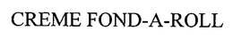 CREME FOND-A-ROLL trademark