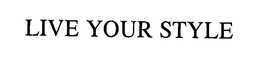LIVE YOUR STYLE trademark