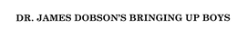 DR. JAMES DOBSON'S BRINGING UP BOYS trademark