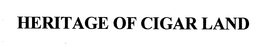 HERITAGE OF CIGAR LAND trademark