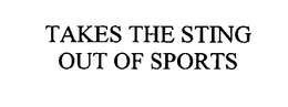 TAKES THE STING OUT OF SPORTS trademark