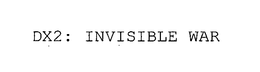 DX2: INVISIBLE WAR trademark