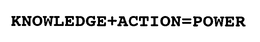 KNOWLEDGE+ACTION=POWER trademark