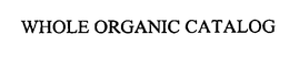 WHOLE ORGANIC CATALOG trademark