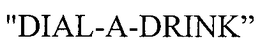 "DIAL-A-DRINK". trademark
