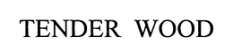 TENDER WOOD trademark