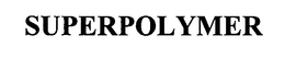 SUPERPOLYMER trademark