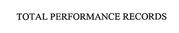 TOTAL PERFORMANCE RECORDS trademark