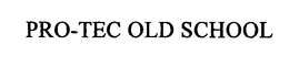 PRO-TEC OLD SCHOOL trademark