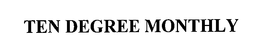 TEN DEGREE MONTHLY trademark