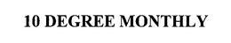 10 DEGREE MONTHLY trademark