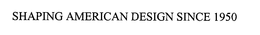 SHAPING AMERICAN DESIGN SINCE 1950 trademark