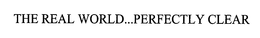 THE REAL WORLD...PERFECTLY CLEAR trademark