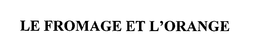 LE FROMAGE ET L'ORANGE trademark