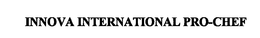 INNOVA INTERNATIONAL PRO-CHEF trademark
