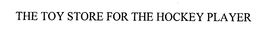 THE TOY STORE FOR THE HOCKEY PLAYER trademark