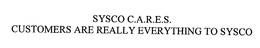 SYSCO C.A.R.E.S. CUSTOMERS ARE REALLY EVERYTHING TO SYSCO trademark