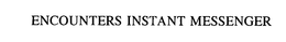 ENCOUNTERS INSTANT MESSENGER trademark