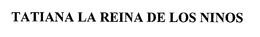 TATIANA LA REINA DE LOS NINOS trademark