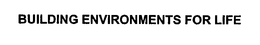 BUILDING ENVIRONMENTS FOR LIFE trademark
