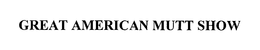 GREAT AMERICAN MUTT SHOW trademark