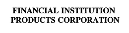 FINANCIAL INSTITUTION PRODUCTS CORPORATION trademark