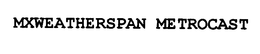 MXWEATHERSPAN METROCAST trademark