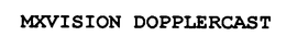 MXVISION DOPPLERCAST trademark