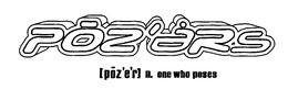 POZERS [POZ'ER] N. ONE WHO POSES trademark